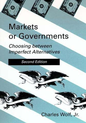 Markets or Governments, Second Edition: Choosing Between Imperfect Alternatives by Wolf, Charles