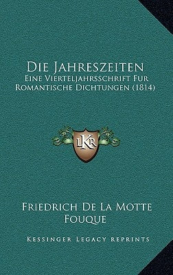 Die Jahreszeiten: Eine Vierteljahrsschrift Fur Romantische Dichtungen (1814) by Fouque, Friedrich de La Motte