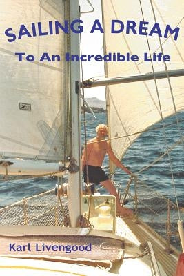 Sailing A Dream: To An Incredible Life by Livengood, Karl H.