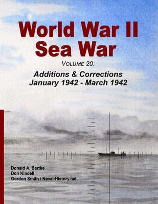 World War II Sea War, Volume 20: Additions & Corrections January 1942 - March 1942 by Bertke, Donald A.
