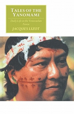 Tales of the Yanomami: Daily Life in the Venezuelan Forest by Lizot, Jacques