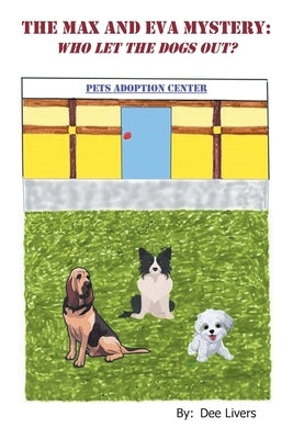 The Max and Eva Mystery: Who Let The Dogs Out? by Livers, Dee