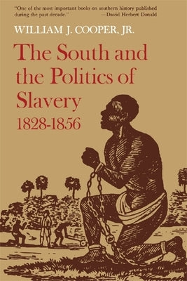 The South and the Politics of Slavery, 1828-1856 by Cooper, William J., Jr.