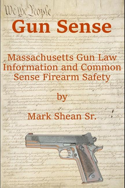 Gun Sense: Massachusetts Gun Law Information and Common Sense Firearm Safety by Shean Sr, Mark