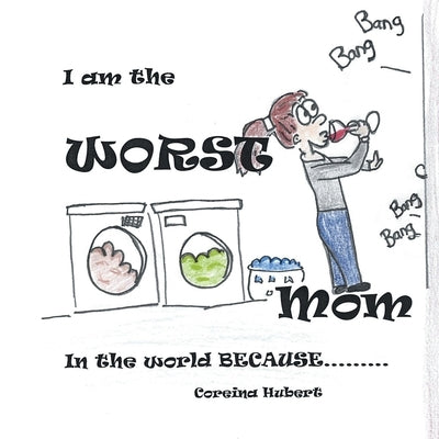 I Am the Worst Mom in the World Because . . . by Hubert, Coreina