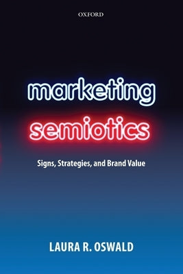 Marketing Semiotics: Signs, Strategies, and Brand Value by Oswald, Laura R.