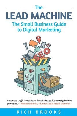 The Lead Machine: The Small Business Guide to Digital Marketing by Brooks, Rich