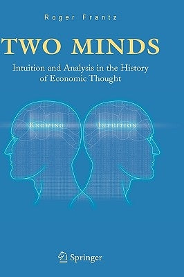 Two Minds: Intuition and Analysis in the History of Economic Thought by Frantz, Roger