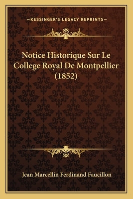 Notice Historique Sur Le College Royal De Montpellier (1852) by Faucillon, Jean Marcellin Ferdinand