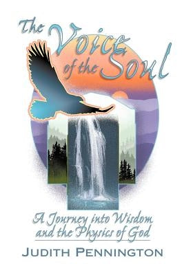 The Voice of the Soul: A Journey Into Wisdom and the Physics of God by Pennington, Judith