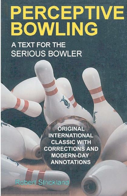 Perceptive Bowling: A Text for the Serious Bowler by Strickland, Robert