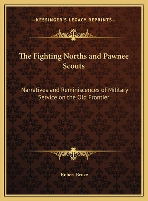 The Fighting Norths and Pawnee Scouts: Narratives and Reminiscences of Military Service on the Old Frontier by Bruce, Robert