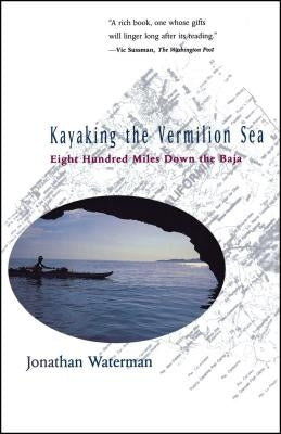 Kayaking the Vermilion Sea: Eight Hundred Miles Down the Baja by Waterman, Jonathan