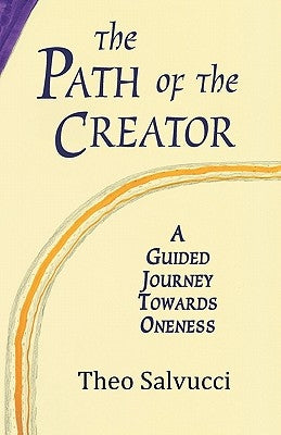 The Path of the Creator: A Guided Journey to Oneness with All That is by Salvucci, Theo