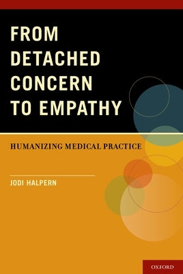 From Detached Concern to Empathy: Humanizing Medical Practice by Halpern, Jodi