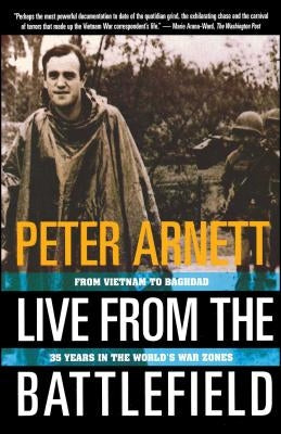 Live from the Battlefield: From Vietnam to Baghdad, 35 Years in the World's War Zone by Arnett, Peter