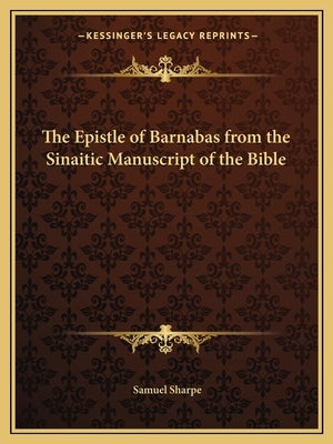 The Epistle of Barnabas from the Sinaitic Manuscript of the Bible by Sharpe, Samuel