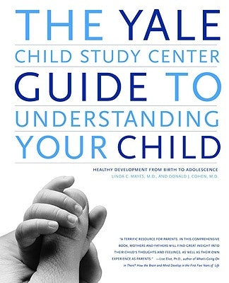 The Yale Child Study Center Guide to Understanding Your Child: Healthy Development from Birth to Adolescence by Cohen, Donald J.