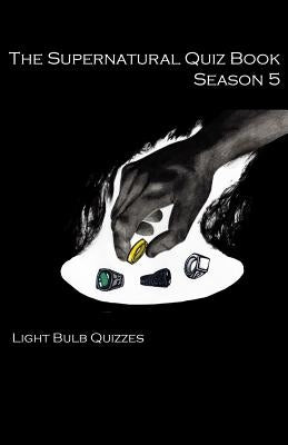 The Supernatural Quiz Book Season 5: 500 Questions and Answers on Supernatural Season by Quizzes, Light Bulb
