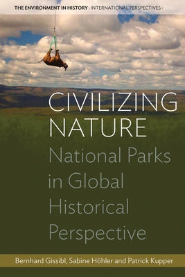 Civilizing Nature: National Parks in Global Historical Perspective by Gissibl, Bernhard