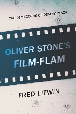 Oliver Stone's Film-Flam: The Demagogue of Dealey Plaza by Litwin, Fred