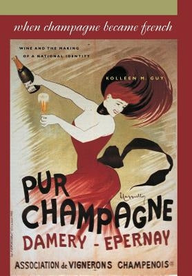 When Champagne Became French: Wine and the Making of a National Identity by Guy, Kolleen M.