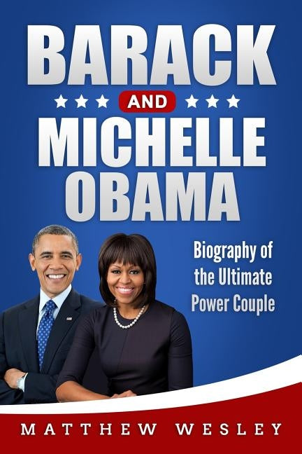 Barack and Michelle Obama: Biography of the Ultimate Power Couple by Wesley, Matthew