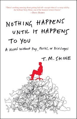 Nothing Happens Until It Happens to You: A Novel Without Pay, Perks, or Privileges by Shine, T. M.
