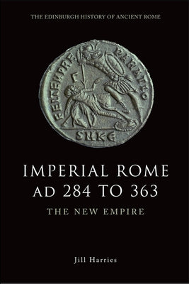 Imperial Rome Ad 284 to 363: The New Empire by Harries, Jill
