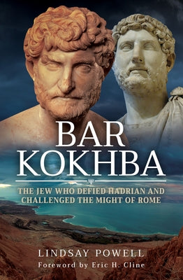 Bar Kokhba: The Jew Who Defied Hadrian and Challenged the Might of Rome by Powell, Lindsay