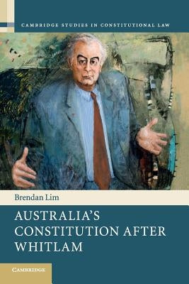 Australia's Constitution After Whitlam by Lim, Brendan