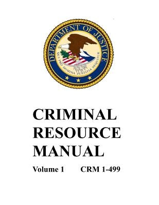 Criminal Resource Manual: 1-499 by Department of Justice