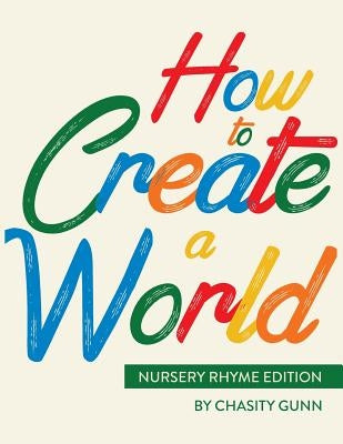 How to Create a World: Nursery Rhyme Edition by Gunn, Chasity a.