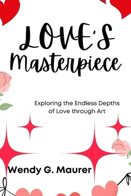 Love's Masterpiece: Exploring the Endless Depths of Love through Art by Maurer, Wendy G. Maurer