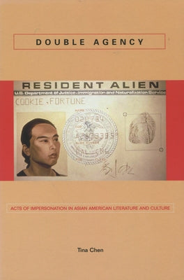 Double Agency: Acts of Impersonation in Asian American Literature and Culture by Chen, Tina