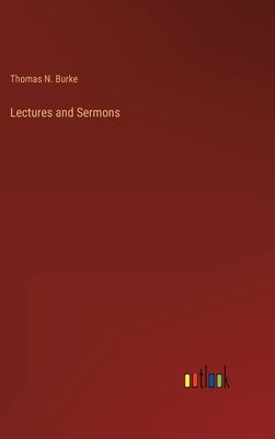 Lectures and Sermons by Burke, Thomas N.