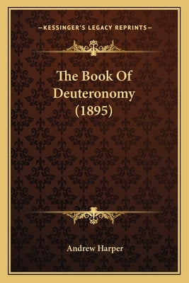 The Book of Deuteronomy (1895) the Book of Deuteronomy (1895) by Harper, Andrew