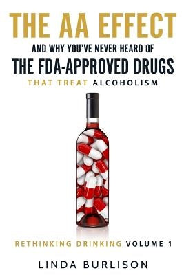 The AA Effect & Why You've Never Heard of the FDA-Approved Drugs that Treat Alco by Burlison, Linda