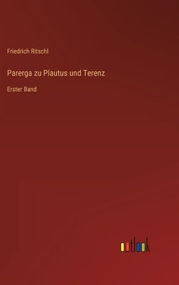 Parerga zu Plautus und Terenz: Erster Band by Ritschl, Friedrich