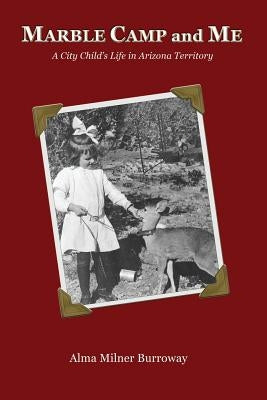 Marble Camp and Me: A City Child's Life in Arizona Territory by Milner, Alma