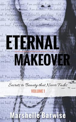 Eternal Makeover: Secrets to Beauty that Never Fades by Barwise, Marshelle