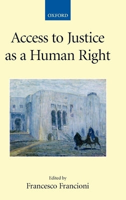 Access to Justice as a Human Right by Francioni, Francesco