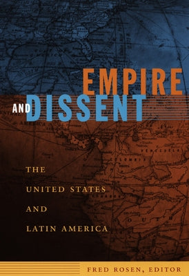 Empire and Dissent: The United States and Latin America by Rosen, Fred