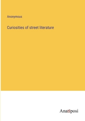 Curiosities of street literature by Anonymous