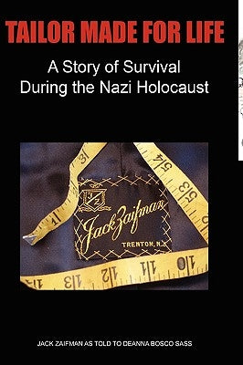 Tailor Made for Life - A Story of Survival During the Nazi Holocaust by Zaifman, Jack