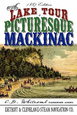 A Lake Tour to Picturesque Mackinac by Whitcomb, C. D.