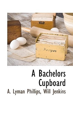 A Bachelors Cupboard by Phillips, A. Lyman