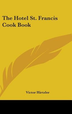 The Hotel St. Francis Cook Book by Hirtzler, Victor