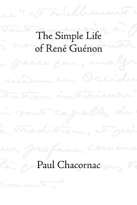 The Simple Life of Rene Guenon by Chacornac, Paul