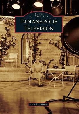 Indianapolis Television by Smith, David L.